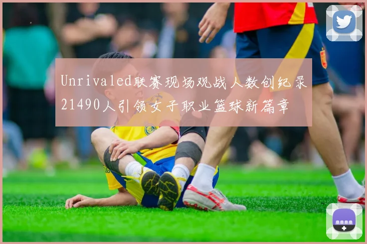 Unrivaled联赛现场观战人数创纪录21490人引领女子职业篮球新篇章