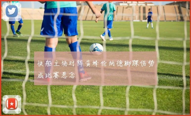 快船主场对阵黄蜂伦纳德脚踝伤势成比赛悬念