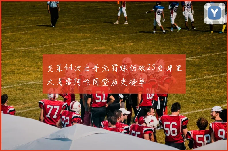 克莱44次出手无罚球仍砍25分库里大鸟雷阿伦同登历史榜单