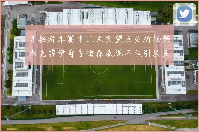 开拓者本赛季三大失望点分析杨瀚森克雷伊奇亨德森表现不佳引发关注